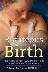 bokomslag Righteous Birth: Meditations for Natural Birthers and Their Birthworkers