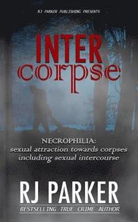 bokomslag Intercorpse: NECROPHILIA sexual attraction towards corpses including sexual intercourse