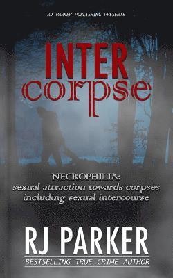 Intercorpse: NECROPHILIA sexual attraction towards corpses including sexual intercourse 1