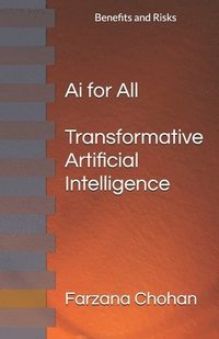 bokomslag AI for All: Transformative Artificial Intelligence, with Benefits and Risks