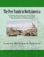 bokomslag The Peer Family in North America: V.4 Philip Peer & his two Wives Ester Dunn and Susan Griniaus and their Descendants to 3 Generations