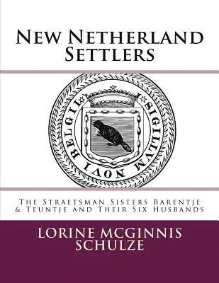 New Netherland Settlers: The Straetsman Sisters Barentje & Teuntje and Their Six Husbands 1