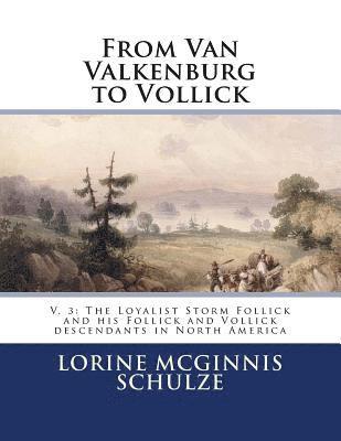 From Van Valkenburg to Vollick: V. 3: The Loyalist Storm Follick and his Follick and Vollick descendants in North America 1