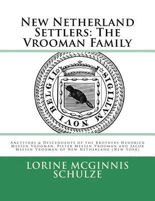 New Netherland Settlers: The Vrooman Family: Ancestors & Descendants of the Brothers Hendrick Meesen Vrooman, Pieter Meesen Vrooman and Jacob M 1