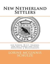 bokomslag New Netherland Settlers: Jan Sipken, W.I.C. Soldier, and His Sipken and Sippe Ancestors & Descendants