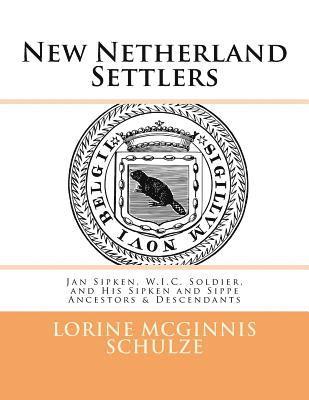 bokomslag New Netherland Settlers: Jan Sipken, W.I.C. Soldier, and His Sipken and Sippe Ancestors & Descendants