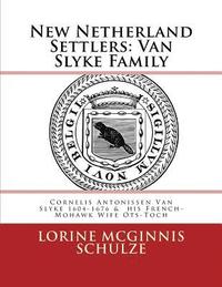 bokomslag New Netherland Settlers: Cornelis Antonissen Van Slyke 1604-1676 & his French-Mohawk Wife Ots-Toch