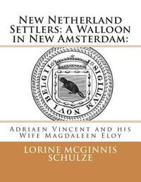 bokomslag New Netherland Settlers: A Walloon in New Amsterdam: : Adriaen Vincent and his Wife Magdaleen Eloy