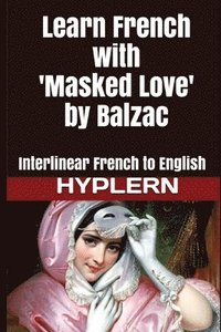 bokomslag Learn French with Masked Love by Balzac: Interlinear French to English