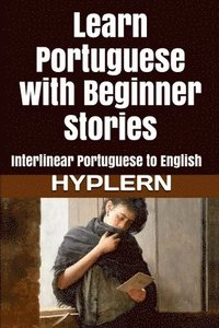 bokomslag Learn Portuguese with Beginner Stories: Interlinear Portuguese to English