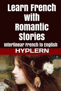 bokomslag Learn French with Romantic Stories: Interlinear French to English