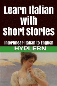 bokomslag Learn Italian with Short Stories: Interlinear Italian to English