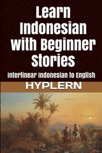 bokomslag Learn Indonesian with Beginner Stories: Interlinear Indonesian to English
