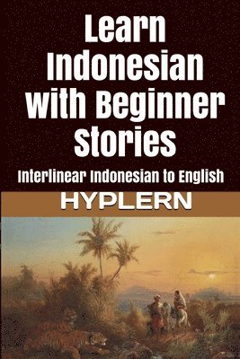 Learn Indonesian with Beginner Stories: Interlinear Indonesian to English 1