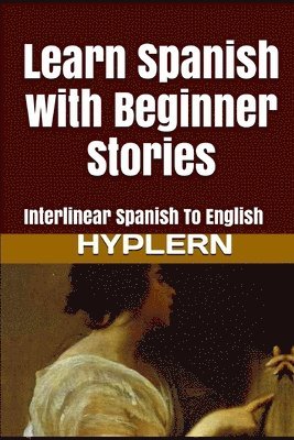 bokomslag Learn Spanish with Beginner Stories: Interlinear Spanish To English