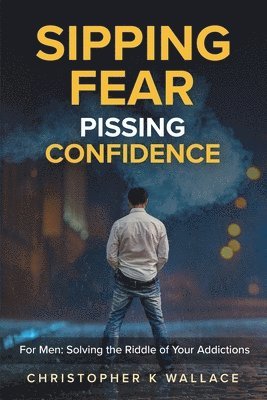 Christopher K Wallace, Christopher K. Wallace, CHRISTOPHER K WALLACE - Sipping Fear Pissing Confidence, Häftad