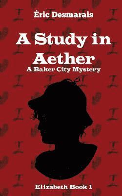 A Study in Aether: A Baker City Mystery 1