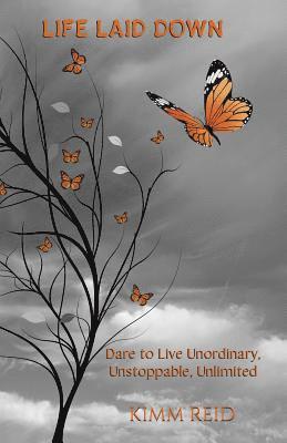 Life Laid Down: Dare to Live Unordinary, Unstoppable, Unlimited 1