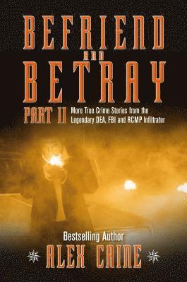 Befriend and Betray 2: More Stories from the Legendary Dea, FBI and Rcmp Infiltrator 1