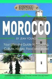 bokomslag Morocco: Your Ultimate Guide to Travel, Culture, History, Food and More!: Experience Everything Travel Guide Collection?