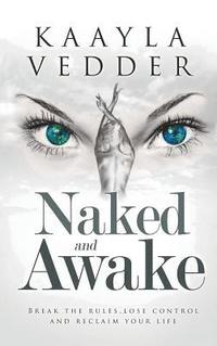 bokomslag Naked and Awake: Break The Rules, Lose Control And Reclaim Your Life