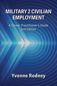 bokomslag Military 2 Civilian Employment: A Career Practitioner's Guide - 2nd Edition