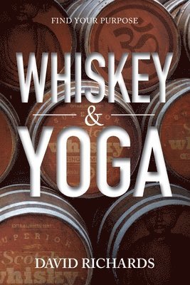 David Richards - Whiskey & Yoga: Find Your Purpose, Häftad