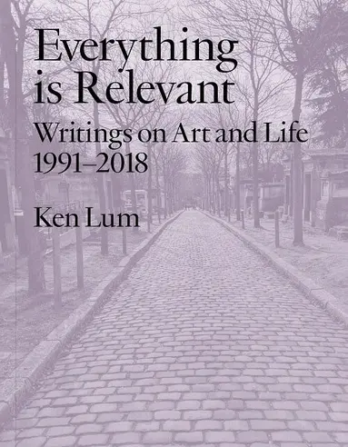Ken Lum - Everything Is Relevant, Häftad