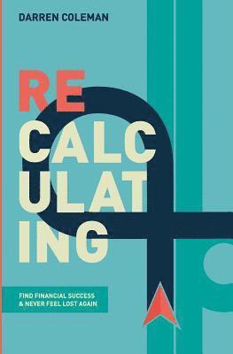 Recalculating: Find Financial Success and Never Feel Lost Again 1