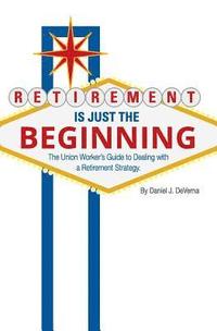 bokomslag Retirement Is Just The Beginning: The Union Worker's Guide to Dealing with a Retirement Strategy