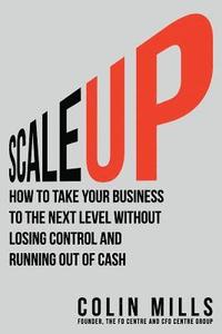 bokomslag Scale Up: How to Take Your Business To the Next Level Without Losing Control and Running Out of Cash
