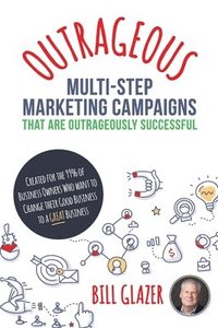 bokomslag OUTRAGEOUS Multi-Step Marketing Campaigns That Are Outrageously Successful