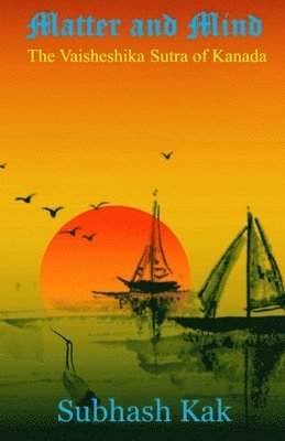 Subhash Kak - Matter and Mind: The Vaisheshika Sutra of Kanada, Häftad