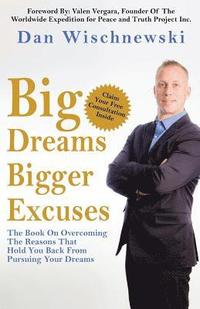 bokomslag Big Dreams, Bigger Excuses: The Book On Overcoming The Reasons That Hold You Back From Pursuing Your Dreams