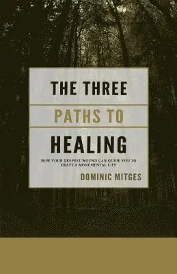 Dominic Mitges - The Three Paths to Healing: How Your Deepest Wound Can Guide You to Craft a Monumental Life, Häftad. Tillgänglighet: Lägg i varukorg