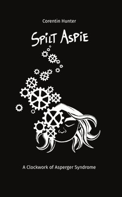 Corentin Hunter - Spilt Aspie: A Clockwork of Asperger Syndrome, Häftad