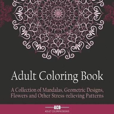 bokomslag Adult Coloring Book: A Collection of Stress Relieving Patterns, Mandalas, Geometric Designs and Flowers with Lots of Variety [8.5 X 8.5 Inches / Black