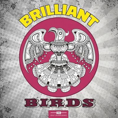 Brilliant Birds Coloring Book for Adults: 54 Bird Coloring Pages Including Parrots, Owls, Peacocks, Eagles, Ducks and More Beautiful Bird Pictures to 1