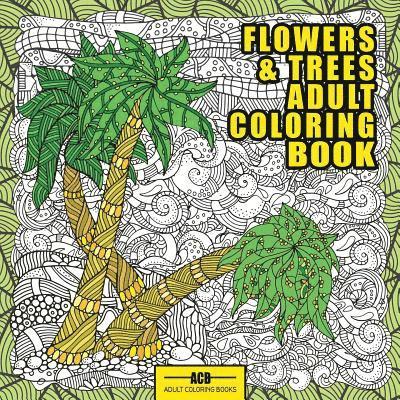 Flowers and Trees Adult Coloring Book: 56 Creative Illustrations of Trees, Flowers and Arboreal Landscapes 1
