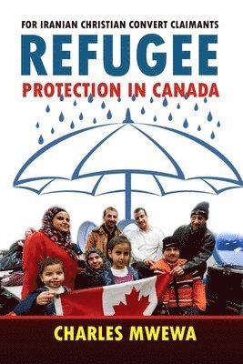 Charles Mwewa - Refugee Protection in Canada: For Iranian Christian Convert Claimants, Häftad