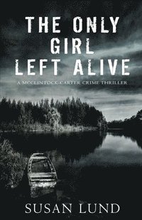 bokomslag The Only Girl Left Alive: A McClintock-Carter Crime Thriller