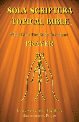 Sola Scriptura Topical Bible: What Does The Bible Say About Prayer? 1