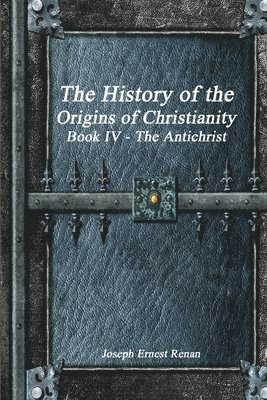 bokomslag The History of the Origins of Christianity Book IV - The Antichrist