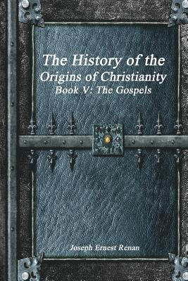 History of the Origins of Christianity Book V - The Gospels