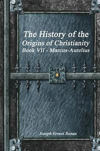 bokomslag The History of the Origins of Christianity Book VII - Marcus-Aurelius
