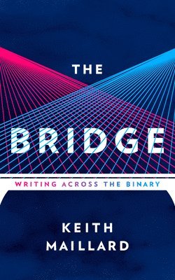 Keith Maillard - The Bridge: Writing Across the Binary, Häftad