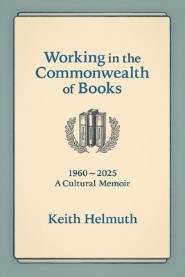 Keith Helmuth - Working in the Commonwealth of Books, Häftad