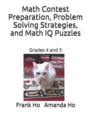 Math Contest Preparation, Problem Solving Strategies, and Math IQ Puzzles: Grades 4 and 5 1