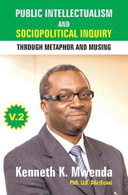 Kenneth K. Mwenda - Public Intellectualism and Sociopolitical Inquiry through Metaphor and Musing: Volume 2, Häftad