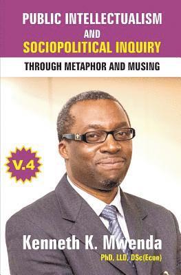 Kenneth K. Mwenda - Public Intellectualism and Sociopolitical Inquiry through Metaphor and Musing: Volume 4, Häftad